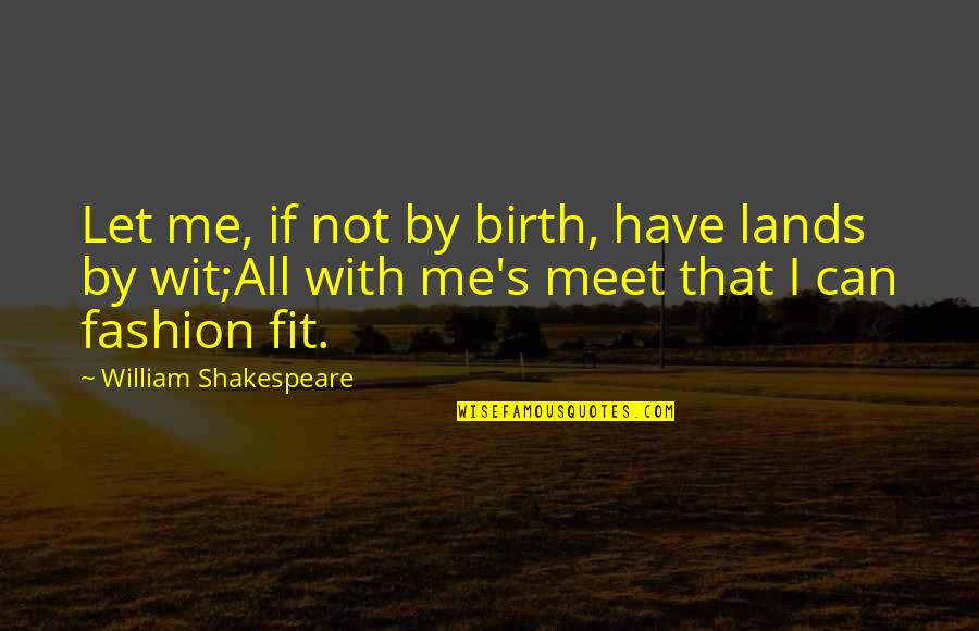 Land With Quotes By William Shakespeare: Let me, if not by birth, have lands Land With Quotes By William Shakespeare: Let me, if not by birth, have lands
