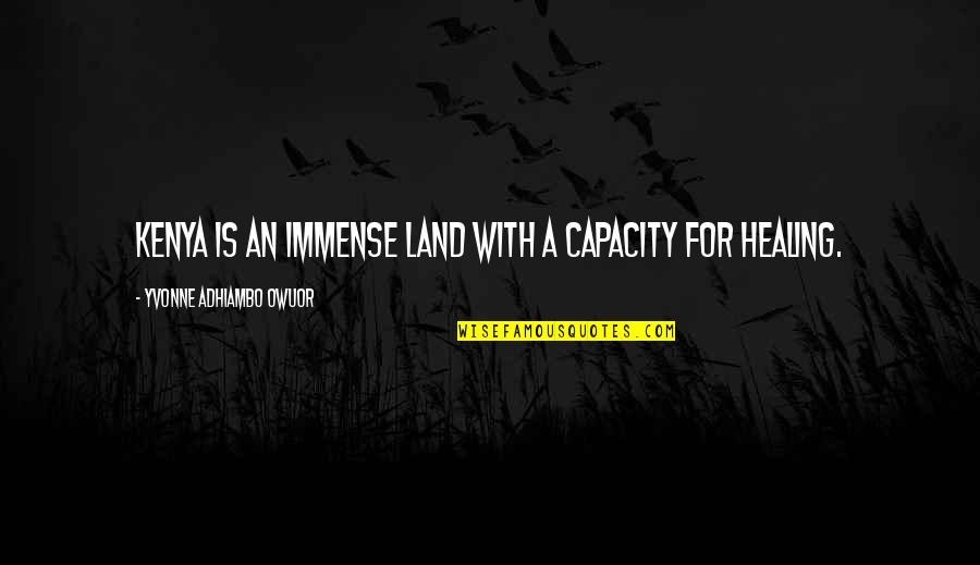 Land With Quotes By Yvonne Adhiambo Owuor: Kenya is an immense land with a capacity Land With Quotes By Yvonne Adhiambo Owuor: Kenya is an immense land with a capacity