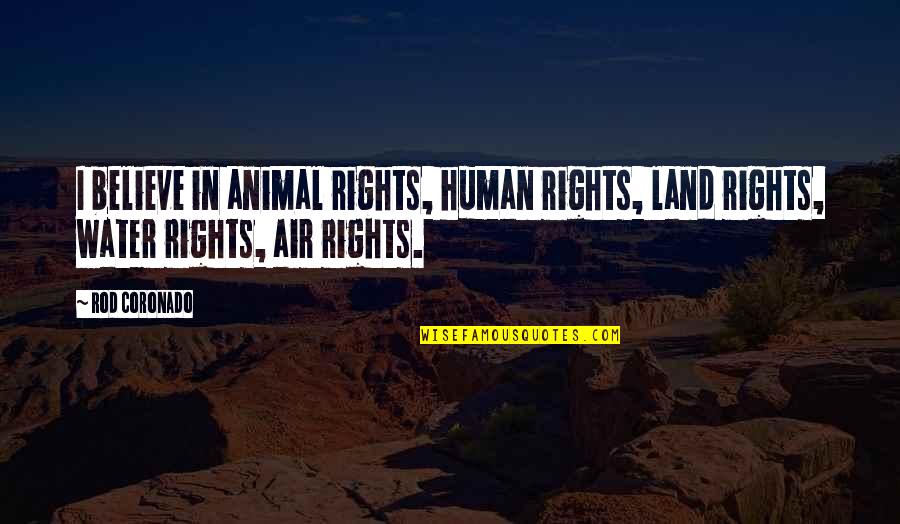 Land With Water Quotes By Rod Coronado: I believe in animal rights, human rights, land