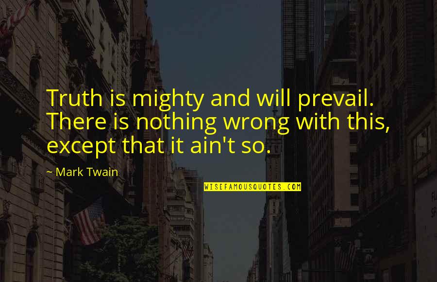 Landa Cope Quotes By Mark Twain: Truth is mighty and will prevail. There is