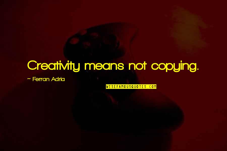 Landaas And Co Quotes By Ferran Adria: Creativity means not copying.