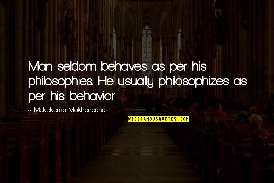 Landaas And Co Quotes By Mokokoma Mokhonoana: Man seldom behaves as per his philosophies. He