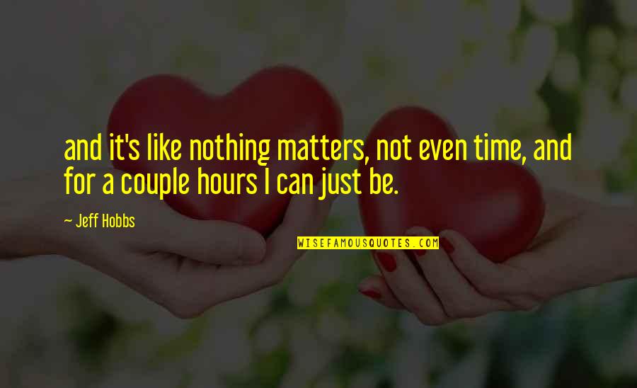 Landaburu Borda Quotes By Jeff Hobbs: and it's like nothing matters, not even time,