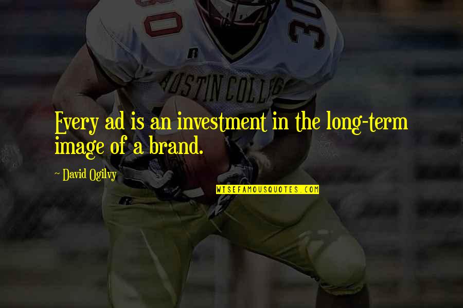 Landale's Quotes By David Ogilvy: Every ad is an investment in the long-term