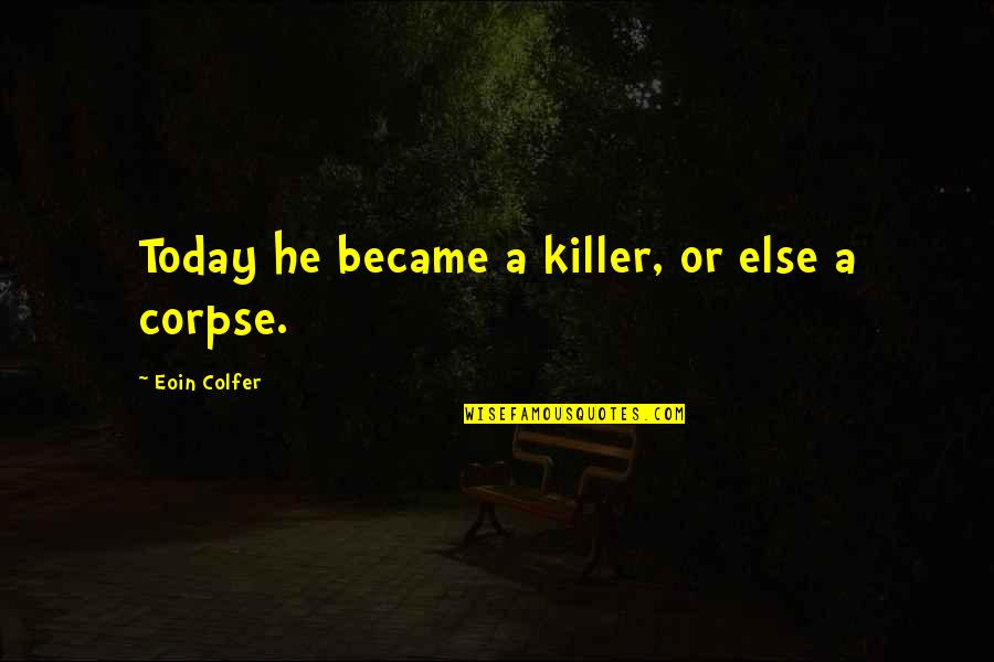Landared Quotes By Eoin Colfer: Today he became a killer, or else a