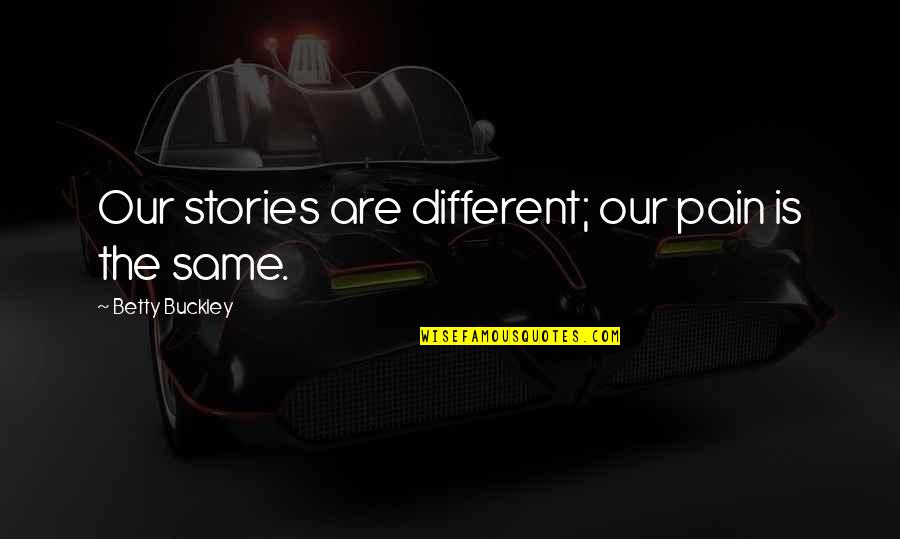 Landau Uniforms Quotes By Betty Buckley: Our stories are different; our pain is the