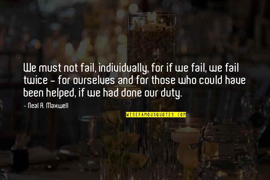 Landbase Llc Quotes By Neal A. Maxwell: We must not fail, individually, for if we