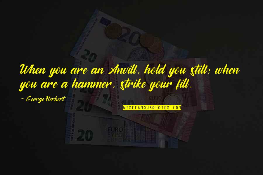 Landbase Quotes By George Herbert: When you are an Anvill, hold you still;