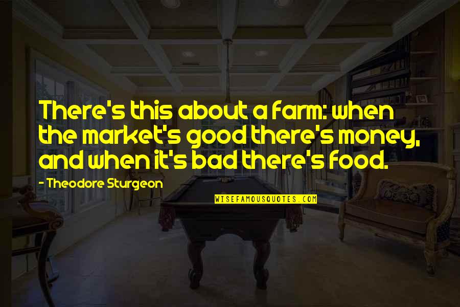 Landbases Quotes By Theodore Sturgeon: There's this about a farm: when the market's