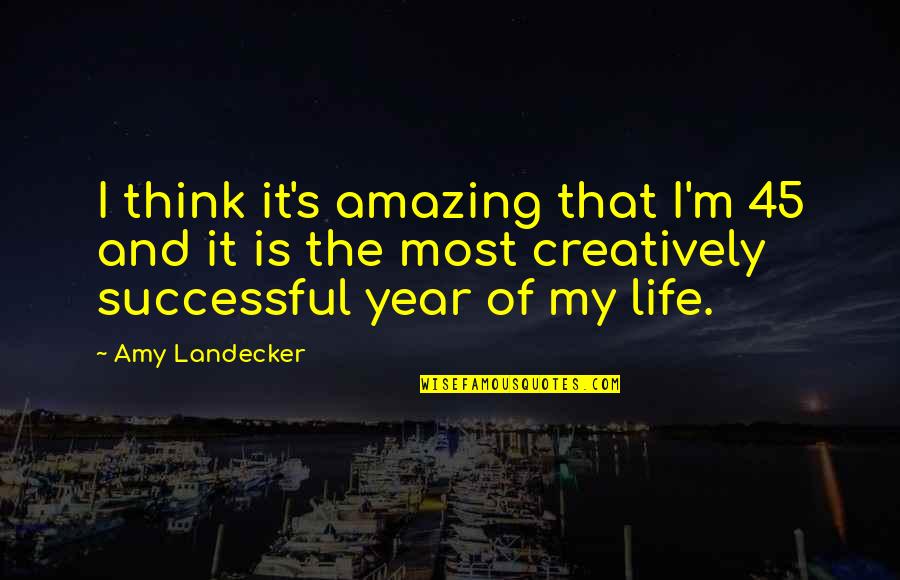 Landecker Amy Quotes By Amy Landecker: I think it's amazing that I'm 45 and