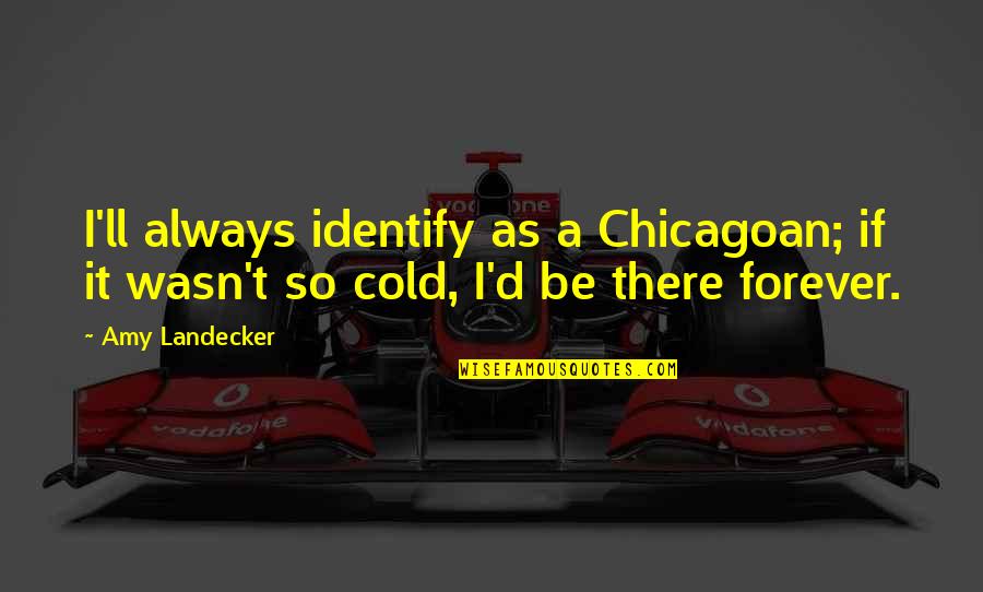 Landecker Amy Quotes By Amy Landecker: I'll always identify as a Chicagoan; if it
