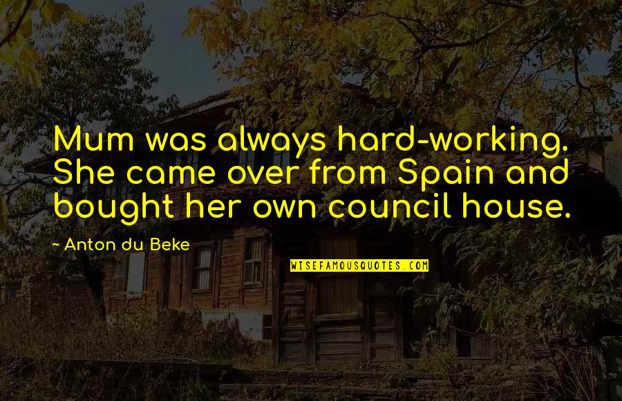 Landecker David Quotes By Anton Du Beke: Mum was always hard-working. She came over from Landecker David Quotes By Anton Du Beke: Mum was always hard-working. She came over from