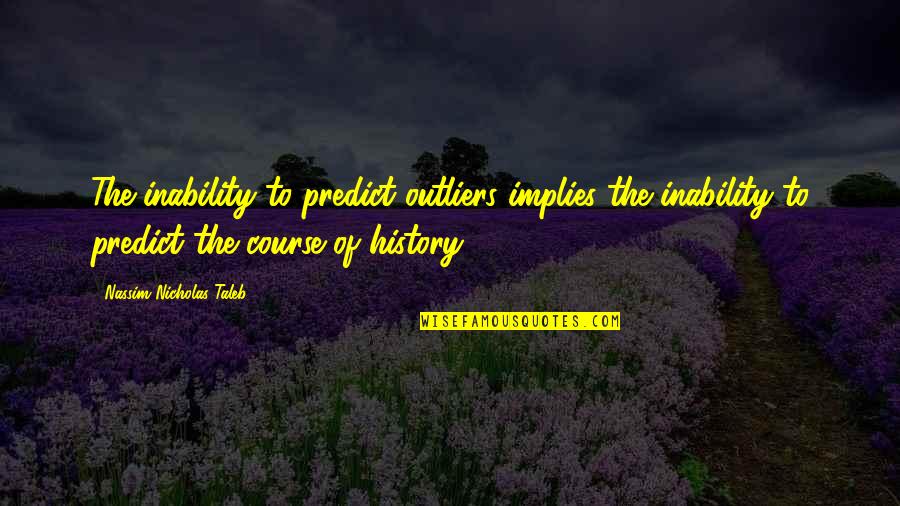 Landeka Quotes By Nassim Nicholas Taleb: The inability to predict outliers implies the inability