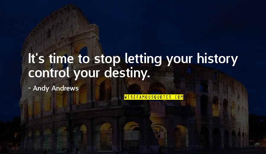 Landerly Quotes By Andy Andrews: It's time to stop letting your history control Landerly Quotes By Andy Andrews: It's time to stop letting your history control
