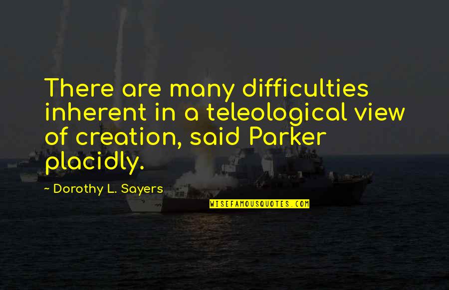 Landeros Furniture Quotes By Dorothy L. Sayers: There are many difficulties inherent in a teleological