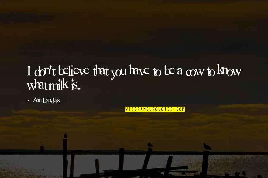 Landers Quotes By Ann Landers: I don't believe that you have to be