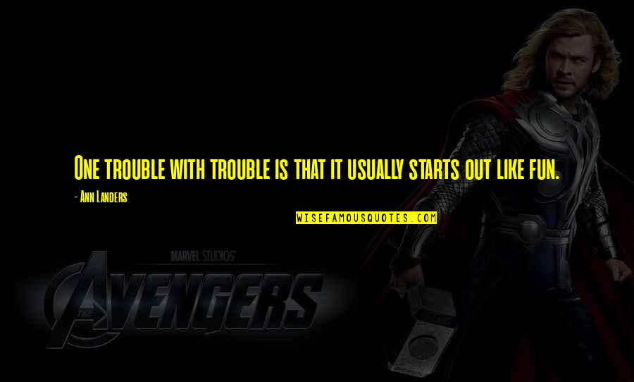 Landers Quotes By Ann Landers: One trouble with trouble is that it usually
