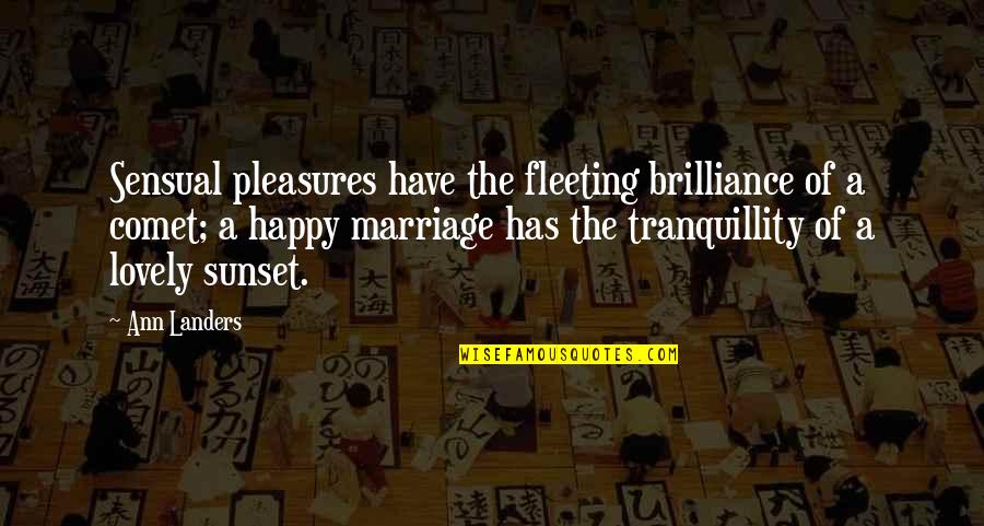 Landers Quotes By Ann Landers: Sensual pleasures have the fleeting brilliance of a Landers Quotes By Ann Landers: Sensual pleasures have the fleeting brilliance of a