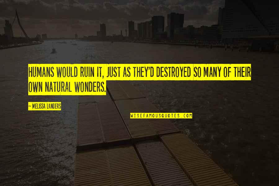 Landers Quotes By Melissa Landers: Humans would ruin it, just as they'd destroyed Landers Quotes By Melissa Landers: Humans would ruin it, just as they'd destroyed