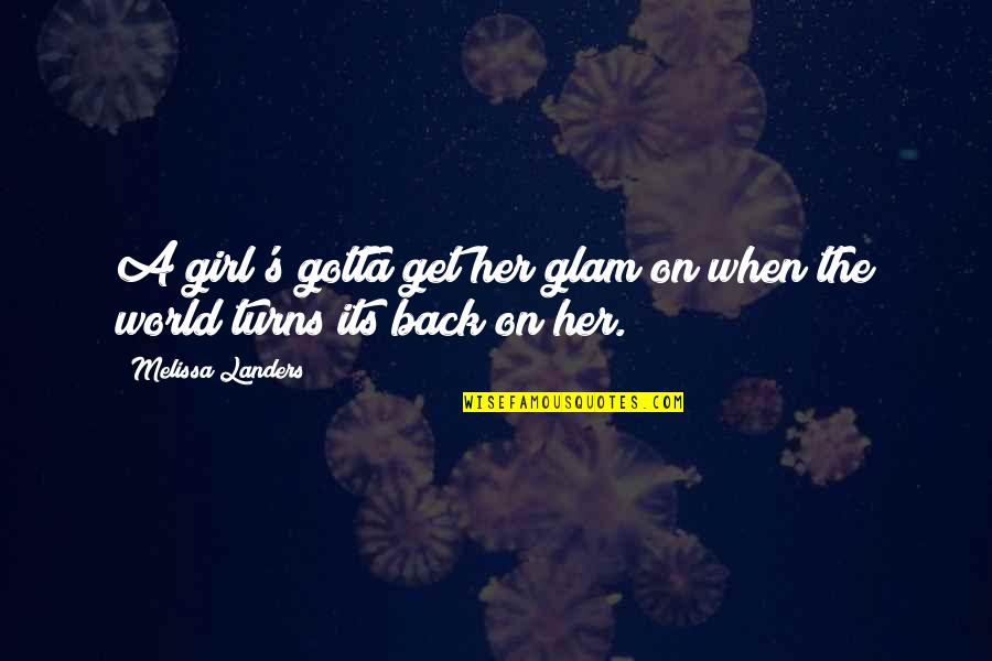 Landers Quotes By Melissa Landers: A girl's gotta get her glam on when Landers Quotes By Melissa Landers: A girl's gotta get her glam on when