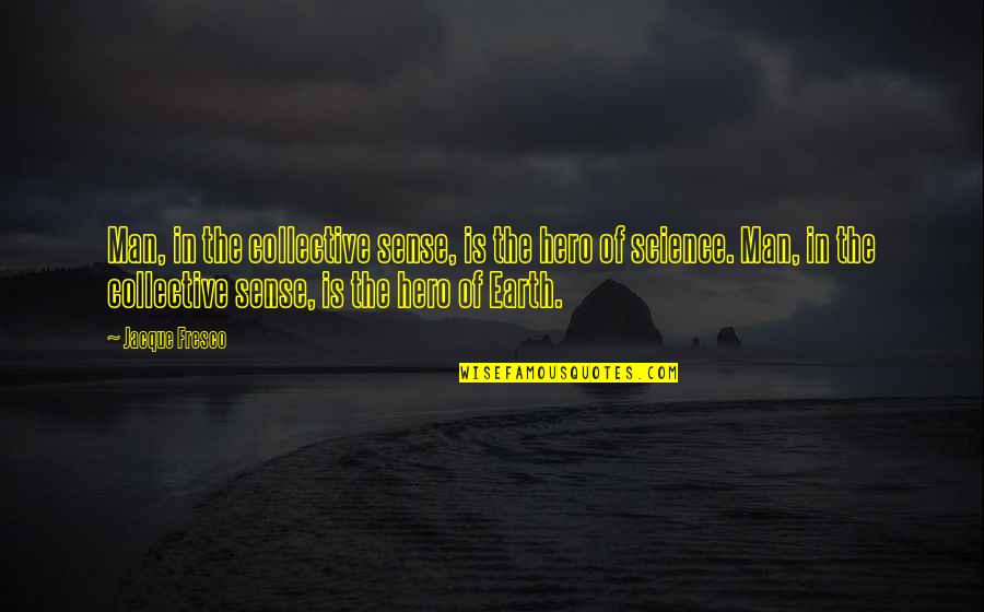 Landesmann Otto Quotes By Jacque Fresco: Man, in the collective sense, is the hero Landesmann Otto Quotes By Jacque Fresco: Man, in the collective sense, is the hero
