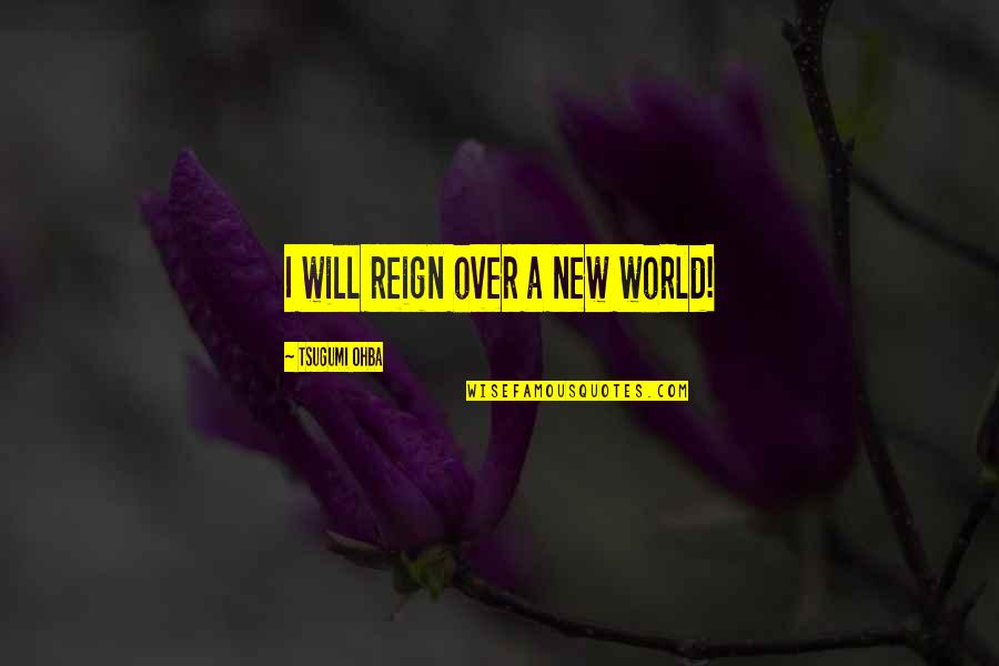 Landfield Barry Quotes By Tsugumi Ohba: I will reign over a new world! Landfield Barry Quotes By Tsugumi Ohba: I will reign over a new world!