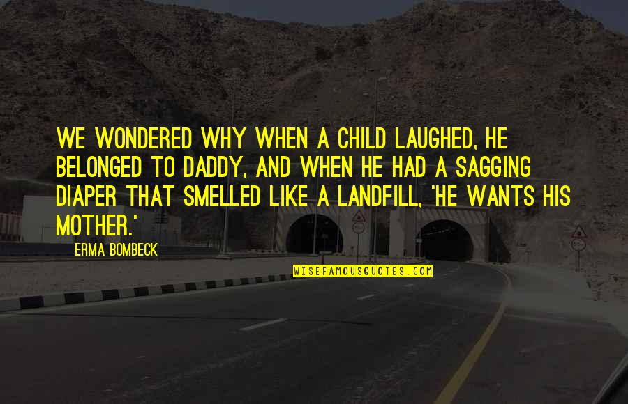 Landfill Quotes By Erma Bombeck: We wondered why when a child laughed, he