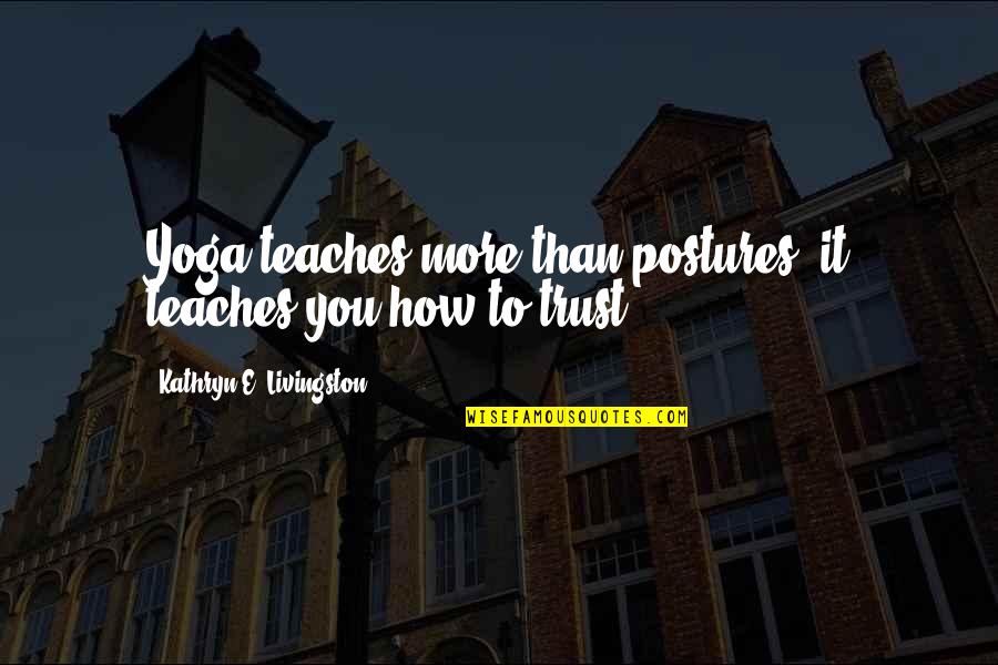 Landform Quotes By Kathryn E. Livingston: Yoga teaches more than postures; it teaches you