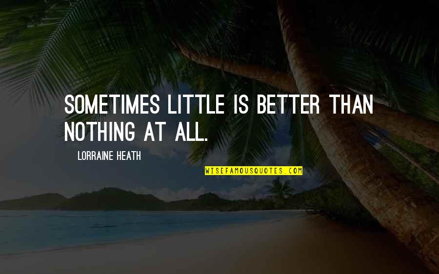 Landform Quotes By Lorraine Heath: Sometimes little is better than nothing at all.