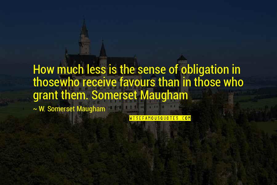 Landforms Quotes By W. Somerset Maugham: How much less is the sense of obligation