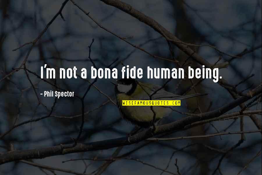 Landgrabs Quotes By Phil Spector: I'm not a bona fide human being.