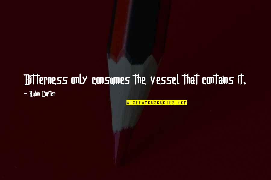 Landgraf Dobermans Quotes By Rubin Carter: Bitterness only consumes the vessel that contains it. Landgraf Dobermans Quotes By Rubin Carter: Bitterness only consumes the vessel that contains it.