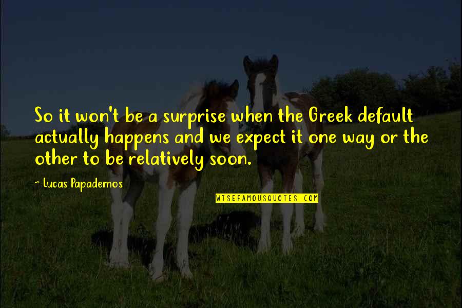 Landgraf Farms Quotes By Lucas Papademos: So it won't be a surprise when the Landgraf Farms Quotes By Lucas Papademos: So it won't be a surprise when the