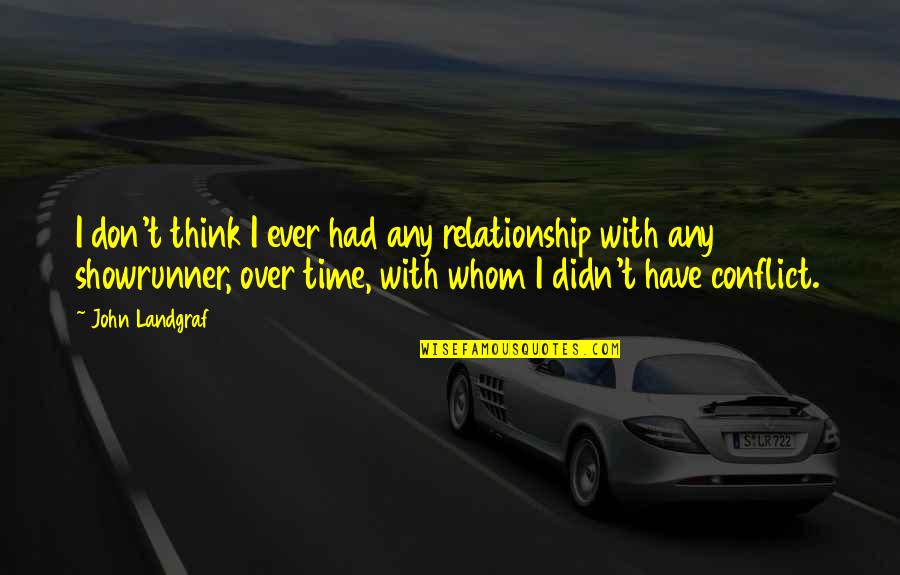 Landgraf Quotes By John Landgraf: I don't think I ever had any relationship