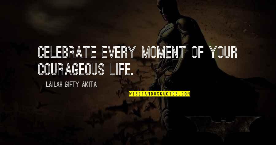 Landgrafen Quotes By Lailah Gifty Akita: Celebrate every moment of your courageous life.