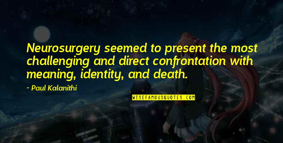 Landgrebe Motors Quotes By Paul Kalanithi: Neurosurgery seemed to present the most challenging and