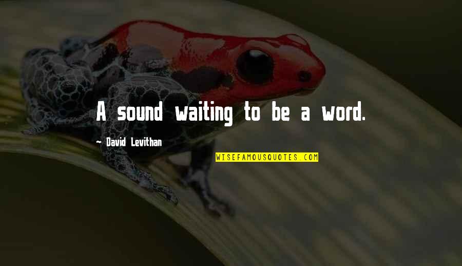 Landgren And Associates Quotes By David Levithan: A sound waiting to be a word. Landgren And Associates Quotes By David Levithan: A sound waiting to be a word.