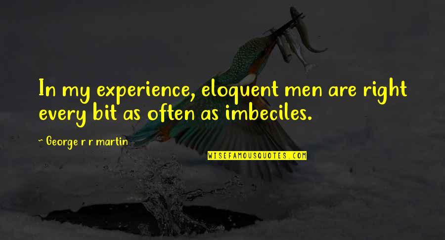 Landholders Quotes By George R R Martin: In my experience, eloquent men are right every Landholders Quotes By George R R Martin: In my experience, eloquent men are right every