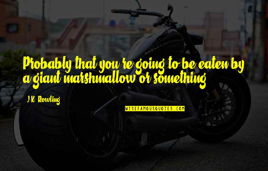 Landing On Your Feet Quotes By J.K. Rowling: Probably that you're going to be eaten by