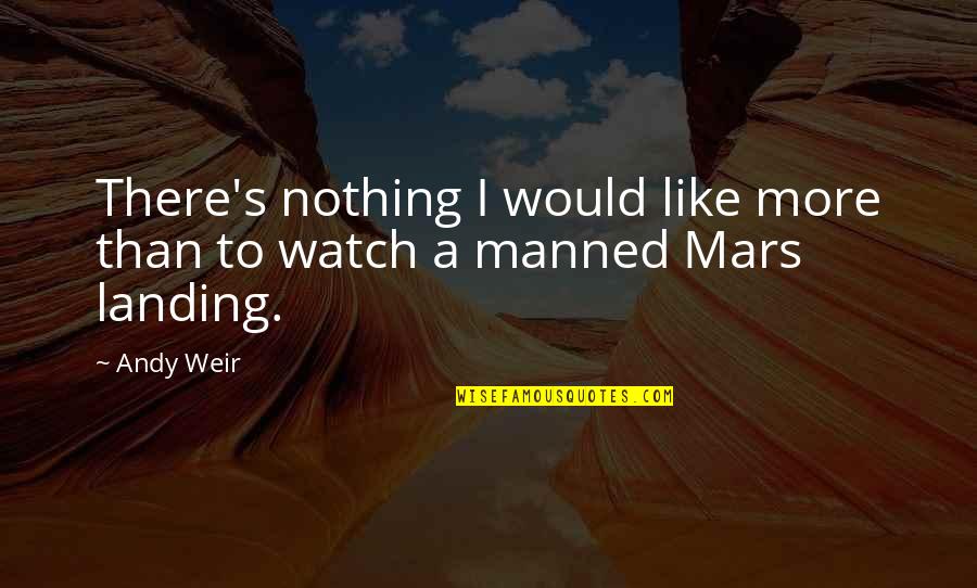 Landing Quotes By Andy Weir: There's nothing I would like more than to