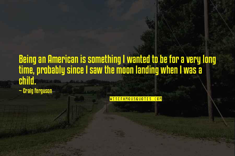 Landing Quotes By Craig Ferguson: Being an American is something I wanted to