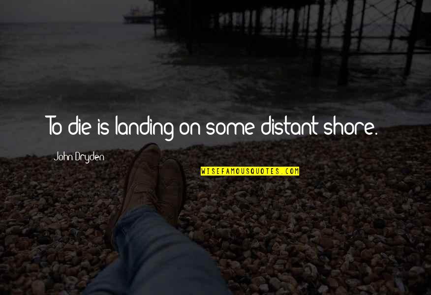Landing Quotes By John Dryden: To die is landing on some distant shore.