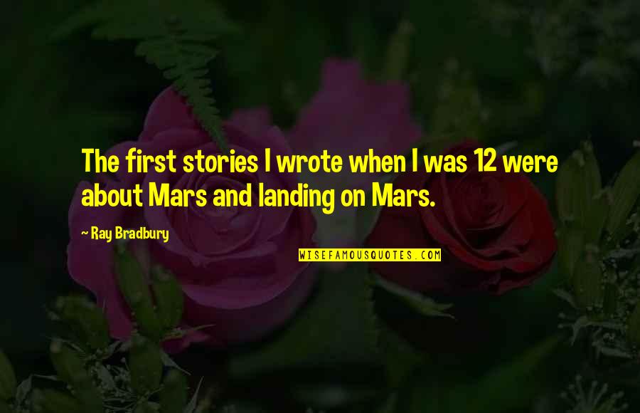 Landing Quotes By Ray Bradbury: The first stories I wrote when I was