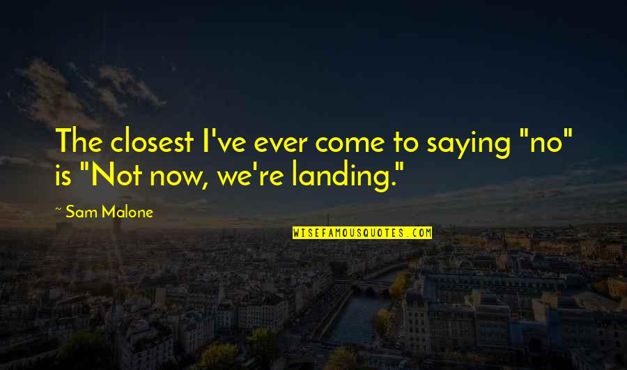 Landing Quotes By Sam Malone: The closest I've ever come to saying "no"