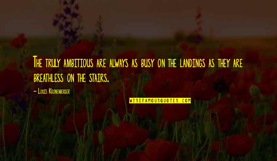 Landings Quotes By Louis Kronenberger: The truly ambitious are always as busy on