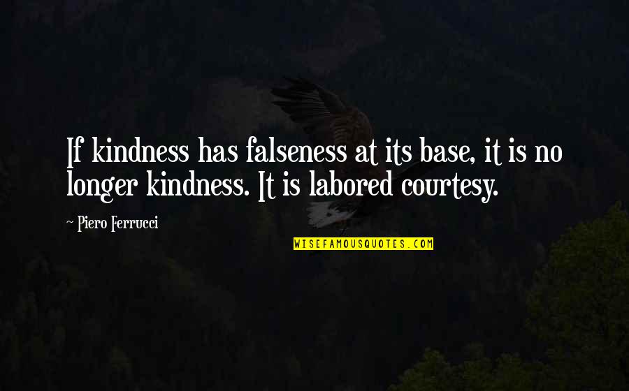 Landings Quotes By Piero Ferrucci: If kindness has falseness at its base, it