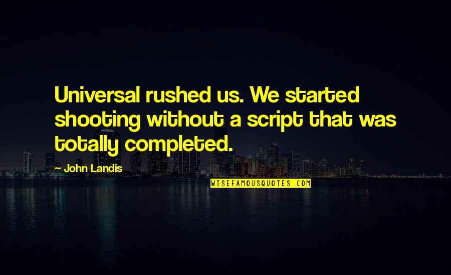 Landis's Quotes By John Landis: Universal rushed us. We started shooting without a