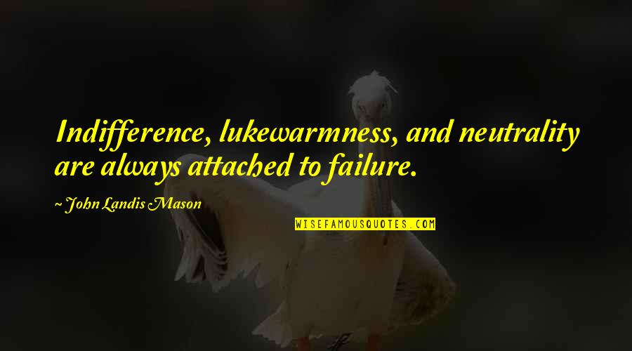 Landis's Quotes By John Landis Mason: Indifference, lukewarmness, and neutrality are always attached to