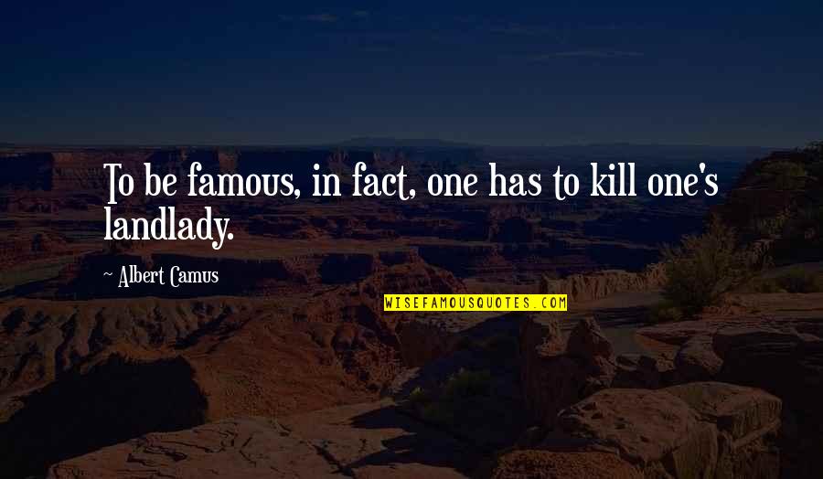 Landlady Quotes By Albert Camus: To be famous, in fact, one has to