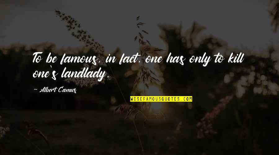 Landlady Quotes By Albert Camus: To be famous, in fact, one has only